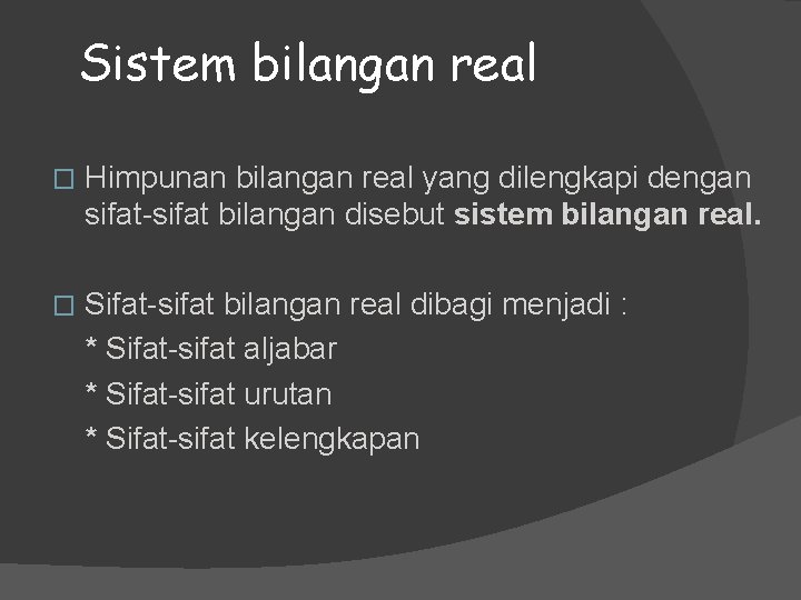 Sistem bilangan real � Himpunan bilangan real yang dilengkapi dengan sifat-sifat bilangan disebut sistem Sistem bilangan real � Himpunan bilangan real yang dilengkapi dengan sifat-sifat bilangan disebut sistem