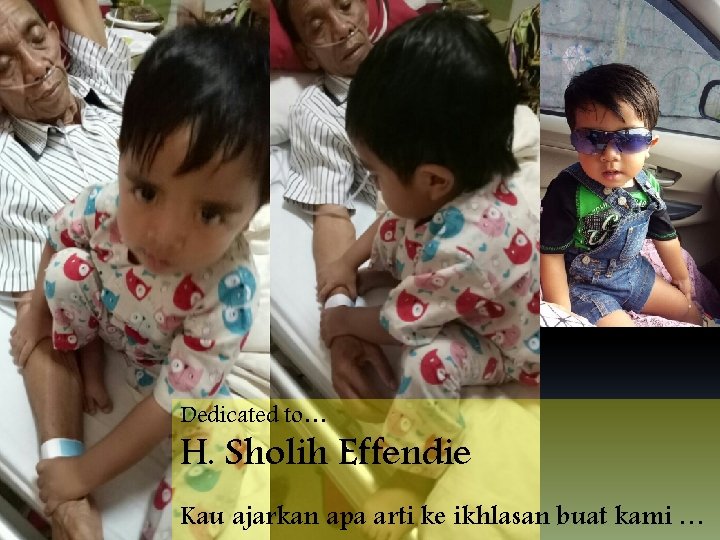 Dedicated to… H. Sholih Effendie Kau ajarkan apa arti ke ikhlasan buat kami … Dedicated to… H. Sholih Effendie Kau ajarkan apa arti ke ikhlasan buat kami …