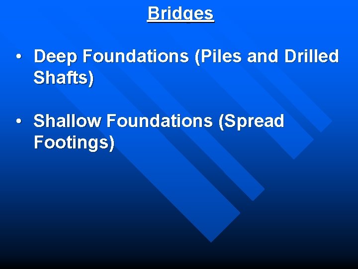Bridges • Deep Foundations (Piles and Drilled Shafts) • Shallow Foundations (Spread Footings) 