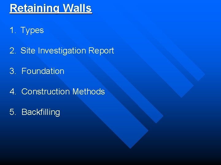 Retaining Walls 1. Types 2. Site Investigation Report 3. Foundation 4. Construction Methods 5.