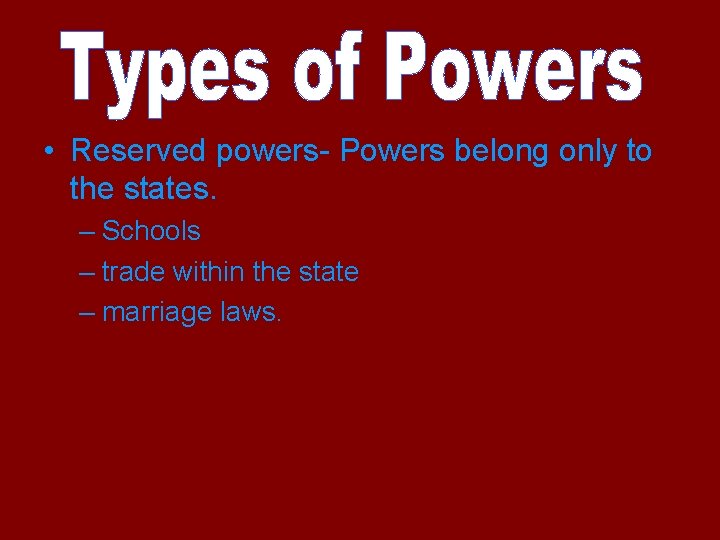  • Reserved powers- Powers belong only to the states. – Schools – trade