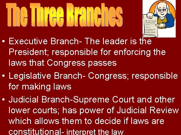  • Executive Branch- The leader is the President; responsible for enforcing the laws