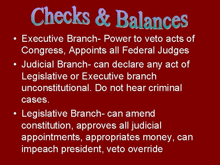  • Executive Branch- Power to veto acts of Congress, Appoints all Federal Judges