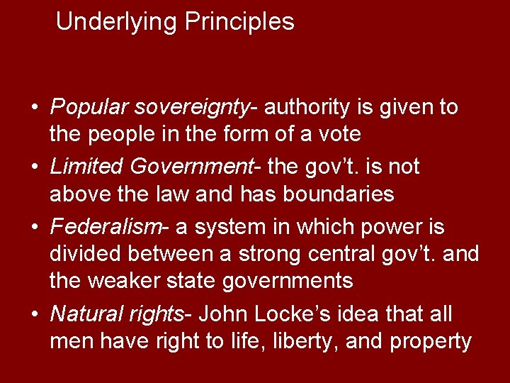 Underlying Principles • Popular sovereignty- authority is given to the people in the form