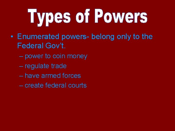  • Enumerated powers- belong only to the Federal Gov’t. – power to coin