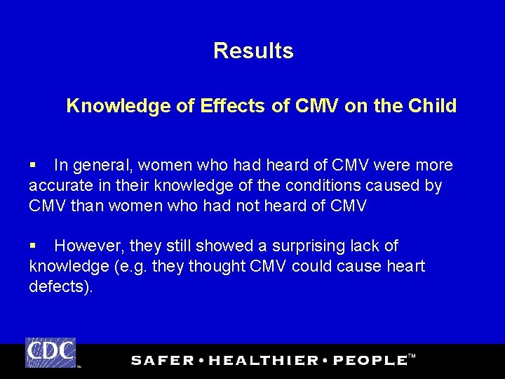 Results Knowledge of Effects of CMV on the Child § In general, women who