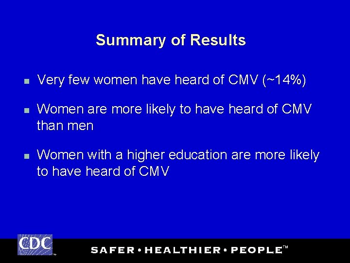 Summary of Results n n n Very few women have heard of CMV (~14%)
