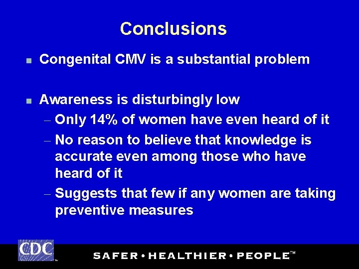 Conclusions n n Congenital CMV is a substantial problem Awareness is disturbingly low –