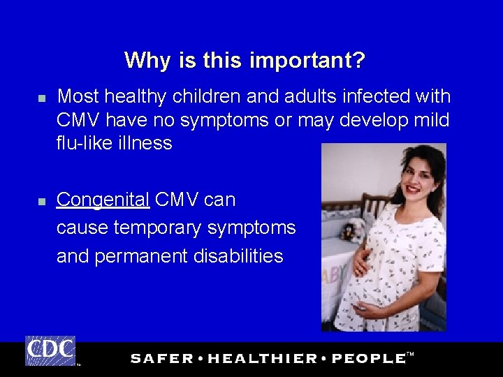 Why is this important? n n Most healthy children and adults infected with CMV