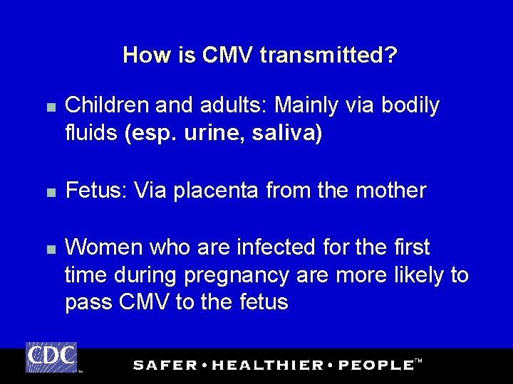 How is CMV transmitted? n n n Children and adults: Mainly via bodily fluids