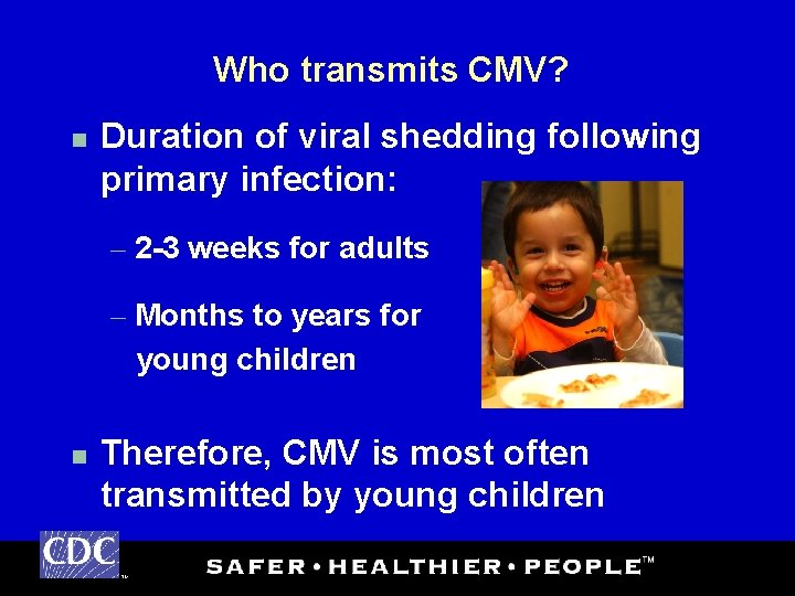 Who transmits CMV? n Duration of viral shedding following primary infection: – 2 -3