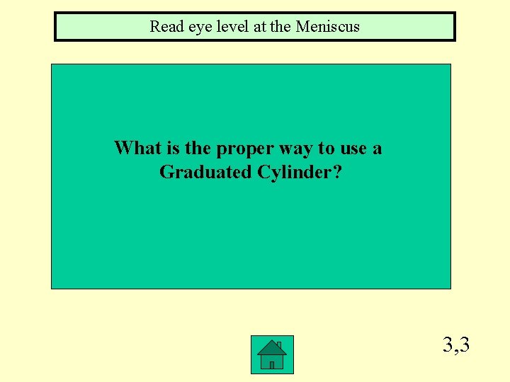 Read eye level at the Meniscus What is the proper way to use a