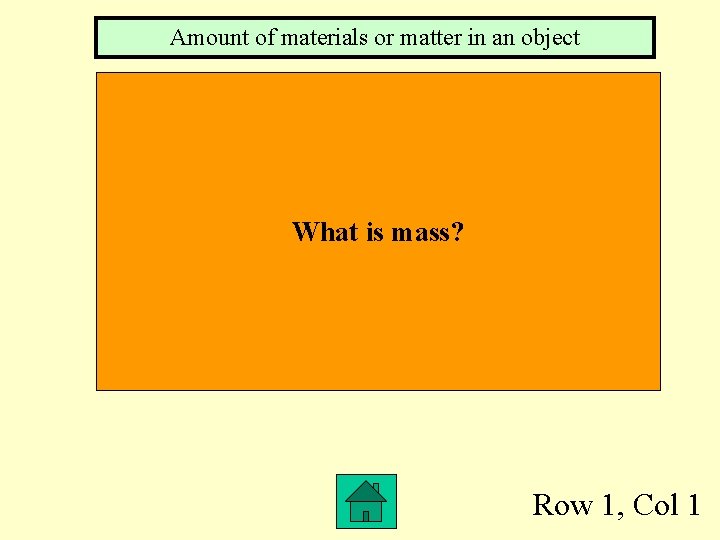 Amount of materials or matter in an object What is mass? Row 1, Col