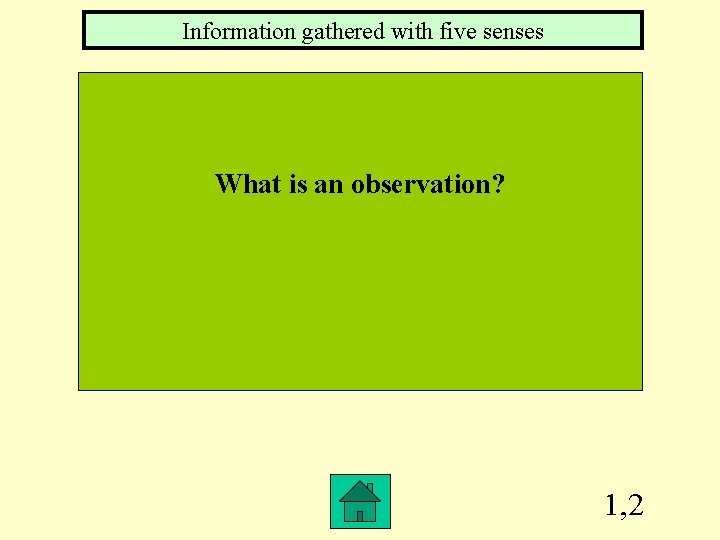 Information gathered with five senses What is an observation? 1, 2 