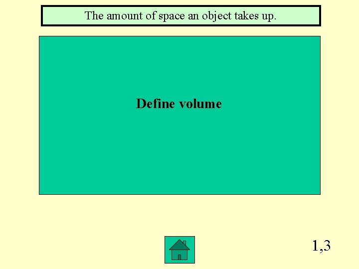 The amount of space an object takes up. Define volume 1, 3 