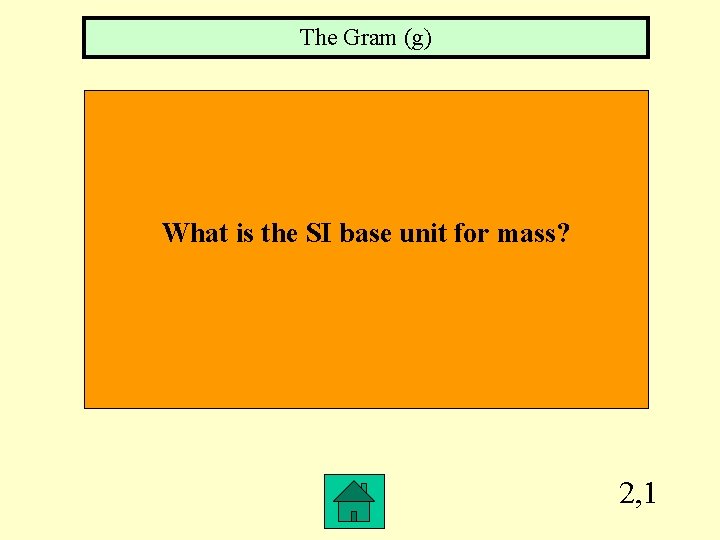 The Gram (g) What is the SI base unit for mass? 2, 1 