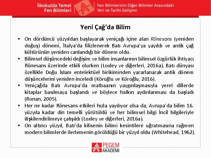 Yeni Çağ’da Bilim • On dördüncü yüzyıldan başlayarak yeniçağı içine alan Rönesans (yeniden doğuş) Yeni Çağ’da Bilim • On dördüncü yüzyıldan başlayarak yeniçağı içine alan Rönesans (yeniden doğuş)