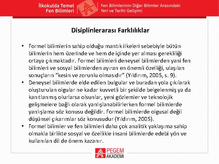 Disiplinlerarası Farklılıklar • Formel bilimlerin sahip olduğu mantık ilkeleri sebebiyle bütün bilimlerin hem üzerinde Disiplinlerarası Farklılıklar • Formel bilimlerin sahip olduğu mantık ilkeleri sebebiyle bütün bilimlerin hem üzerinde