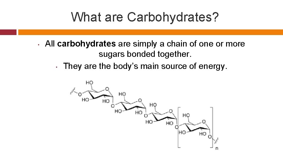 What are Carbohydrates? • All carbohydrates are simply a chain of one or more