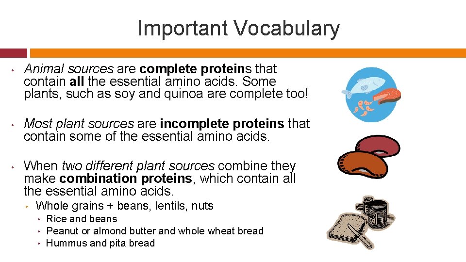 Important Vocabulary • • • Animal sources are complete proteins that contain all the