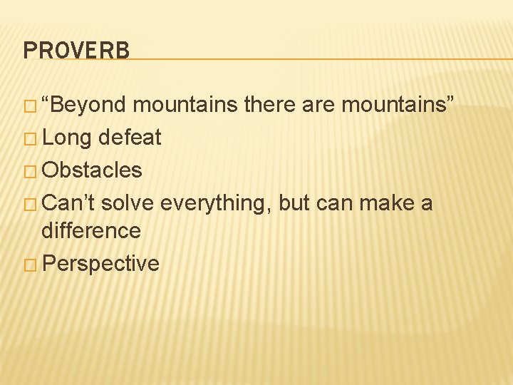 PROVERB � “Beyond mountains there are mountains” � Long defeat � Obstacles � Can’t