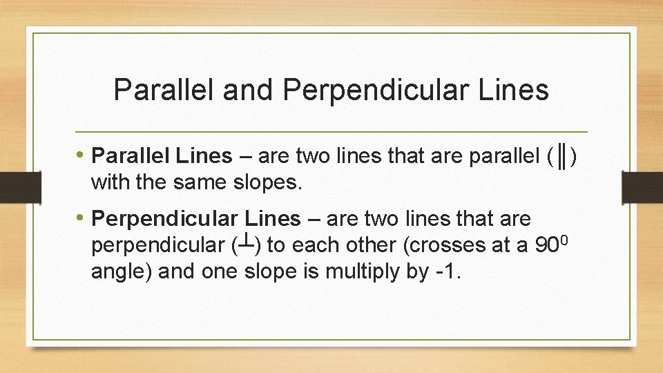 Parallel and Perpendicular Lines • Parallel Lines – are two lines that are parallel Parallel and Perpendicular Lines • Parallel Lines – are two lines that are parallel