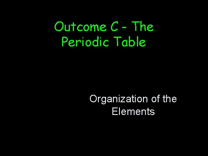 Outcome C - The Periodic Table Organization of the Elements 