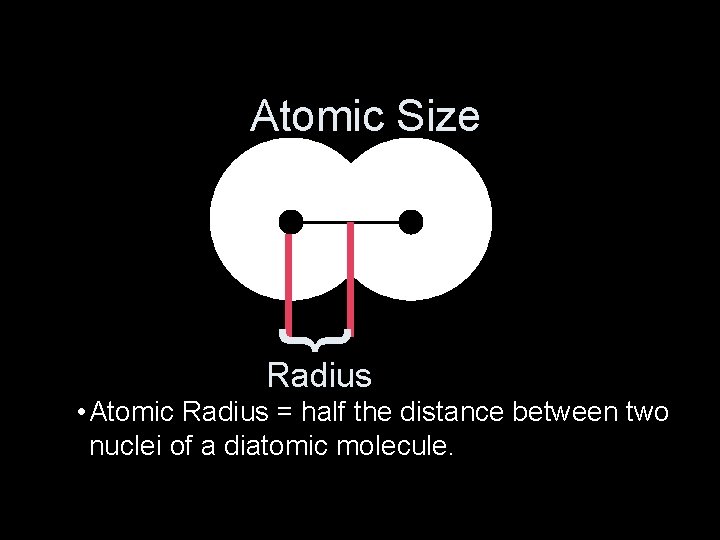 Atomic Size } Radius • Atomic Radius = half the distance between two nuclei