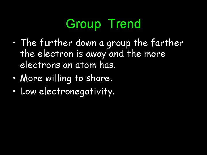 Group Trend • The further down a group the farther the electron is away