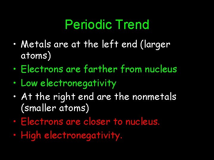 Periodic Trend • Metals are at the left end (larger atoms) • Electrons are