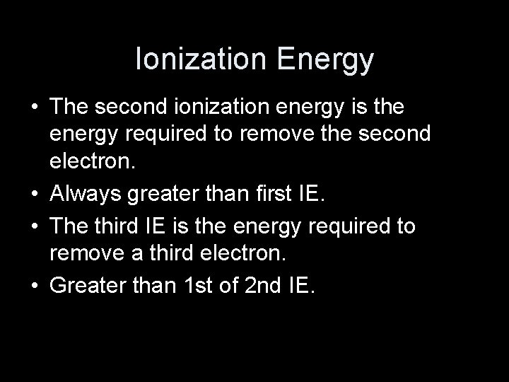 Ionization Energy • The second ionization energy is the energy required to remove the