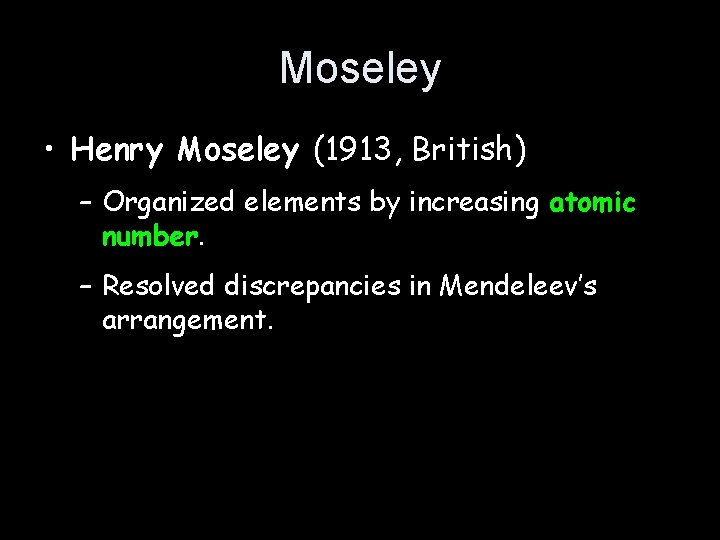 Moseley • Henry Moseley (1913, British) – Organized elements by increasing atomic number. –