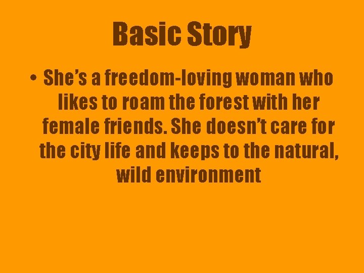 Basic Story • She’s a freedom-loving woman who likes to roam the forest with