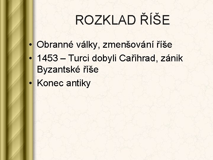 ROZKLAD ŘÍŠE • Obranné války, zmenšování říše • 1453 – Turci dobyli Cařihrad, zánik
