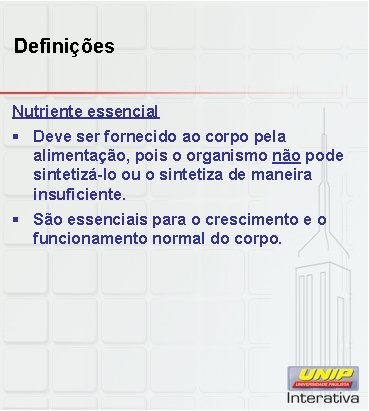 Definições Nutriente essencial § Deve ser fornecido ao corpo pela alimentação, pois o organismo