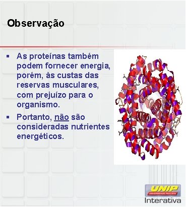 Observação § As proteínas também podem fornecer energia, porém, às custas das reservas musculares,