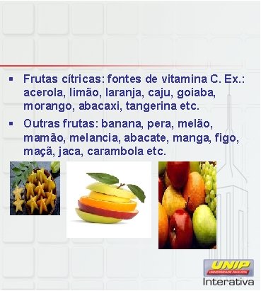 § Frutas cítricas: fontes de vitamina C. Ex. : acerola, limão, laranja, caju, goiaba,