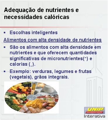 Adequação de nutrientes e necessidades calóricas § Escolhas inteligentes Alimentos com alta densidade de