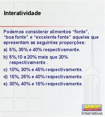 Interatividade Podemos considerar alimentos “fonte”, “boa fonte” e “excelente fonte” aqueles que apresentam as