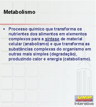 Metabolismo § Processo químico que transforma os nutrientes dos alimentos em elementos complexos para