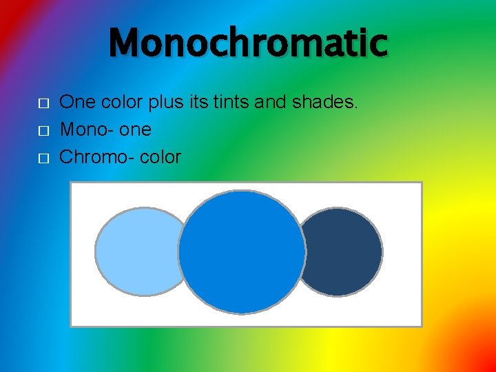 Monochromatic � � � One color plus its tints and shades. Mono- one Chromo-