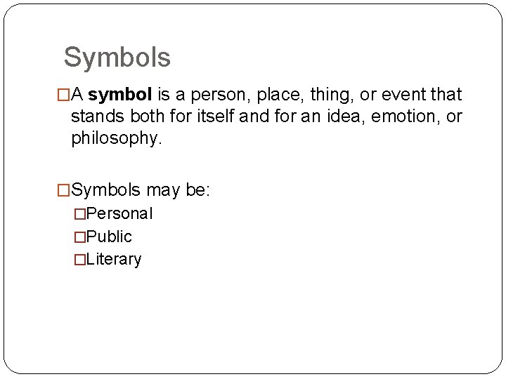 Symbols �A symbol is a person, place, thing, or event that stands both for
