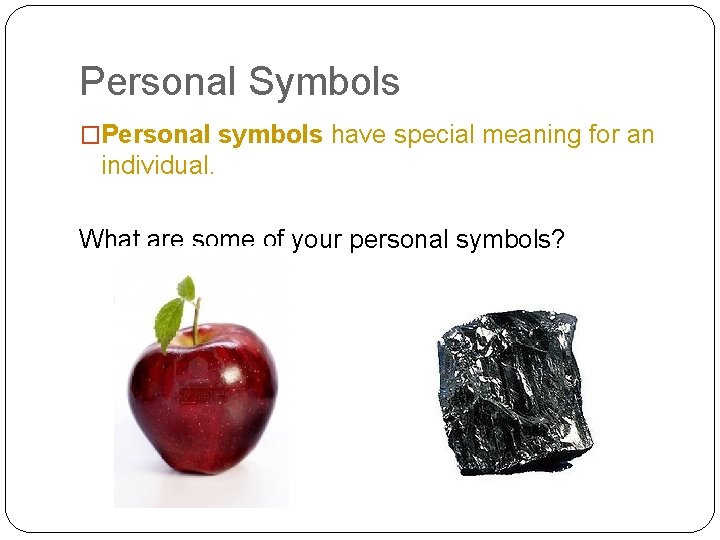 Personal Symbols �Personal symbols have special meaning for an individual. What are some of