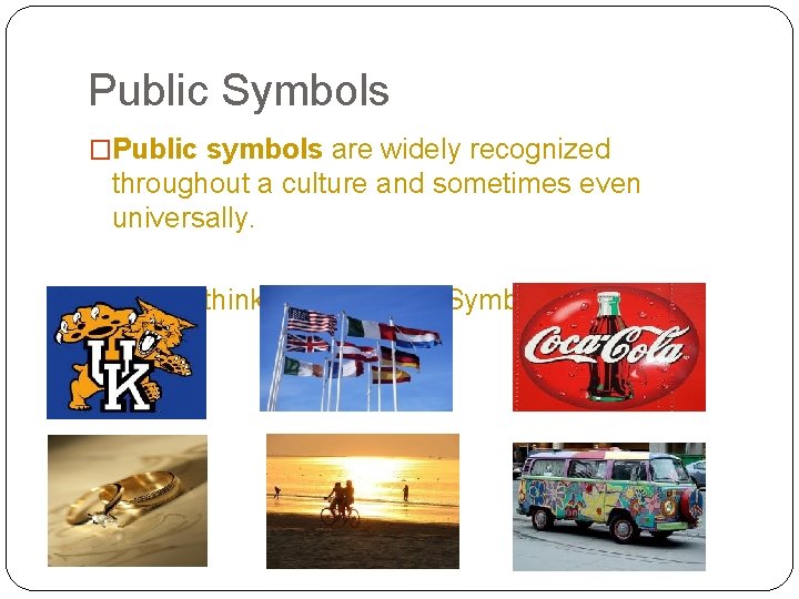 Public Symbols �Public symbols are widely recognized throughout a culture and sometimes even universally.