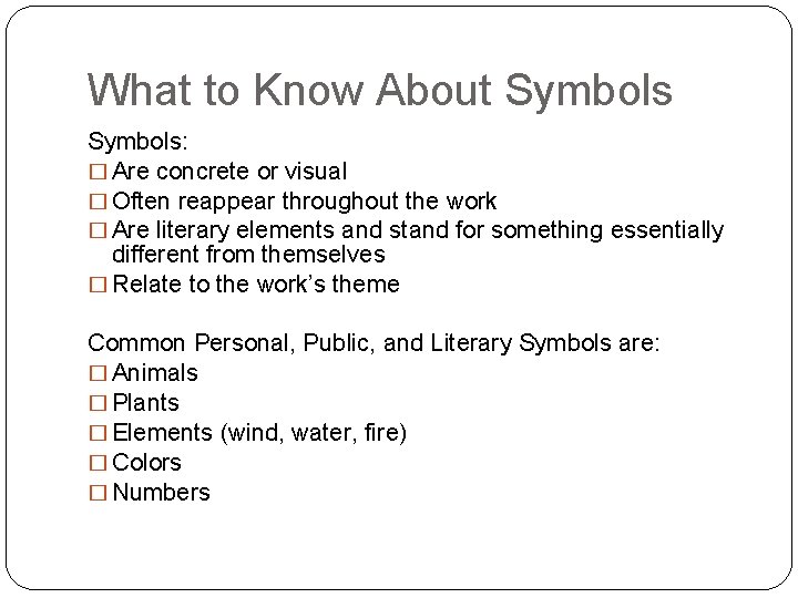 What to Know About Symbols: � Are concrete or visual � Often reappear throughout