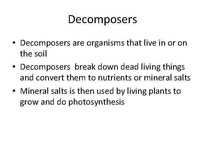 Decomposers • Decomposers are organisms that live in or on the soil • Decomposers