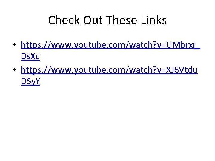 Check Out These Links • https: //www. youtube. com/watch? v=UMbrxi_ Ds. Xc • https:
