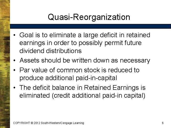 Quasi-Reorganization • Goal is to eliminate a large deficit in retained earnings in order