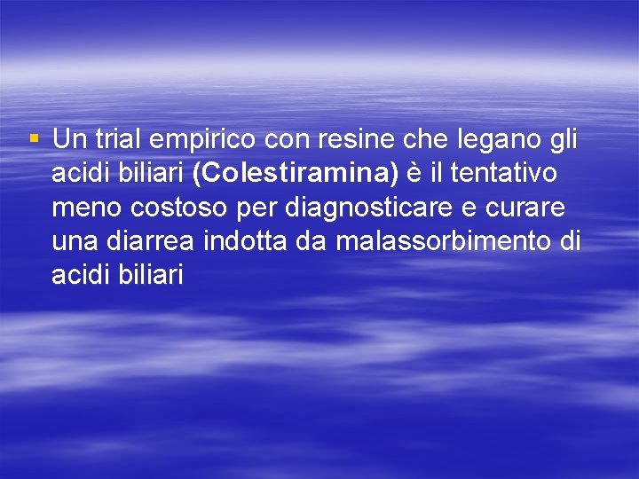 § Un trial empirico con resine che legano gli acidi biliari (Colestiramina) è il