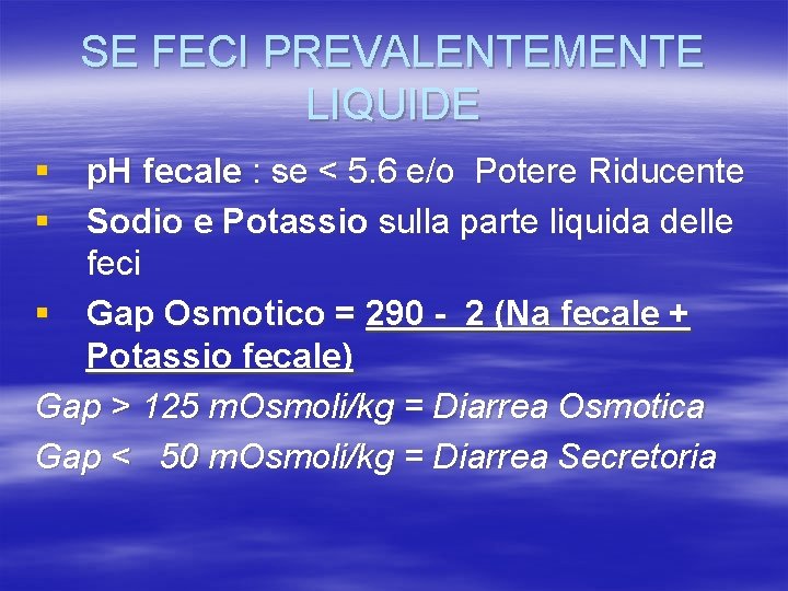 SE FECI PREVALENTEMENTE LIQUIDE § p. H fecale : se < 5. 6 e/o